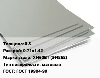 Лист нержавеющий 0.8 0.71х1.42 Сталь: ХН60ВТ (ЭИ868) Тип:матовый ГОСТ 19904-90